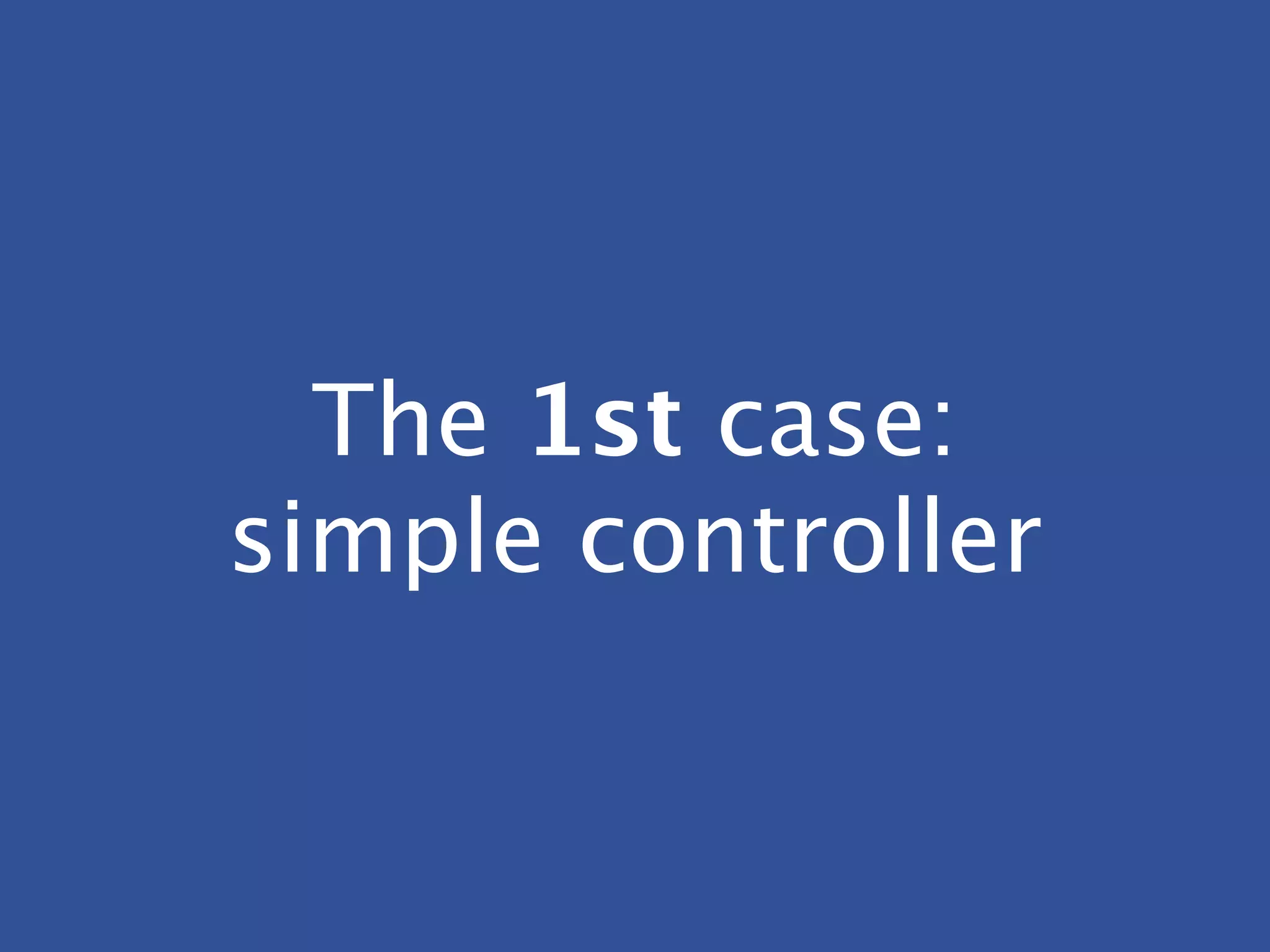 The 1st case:
simple controller
 