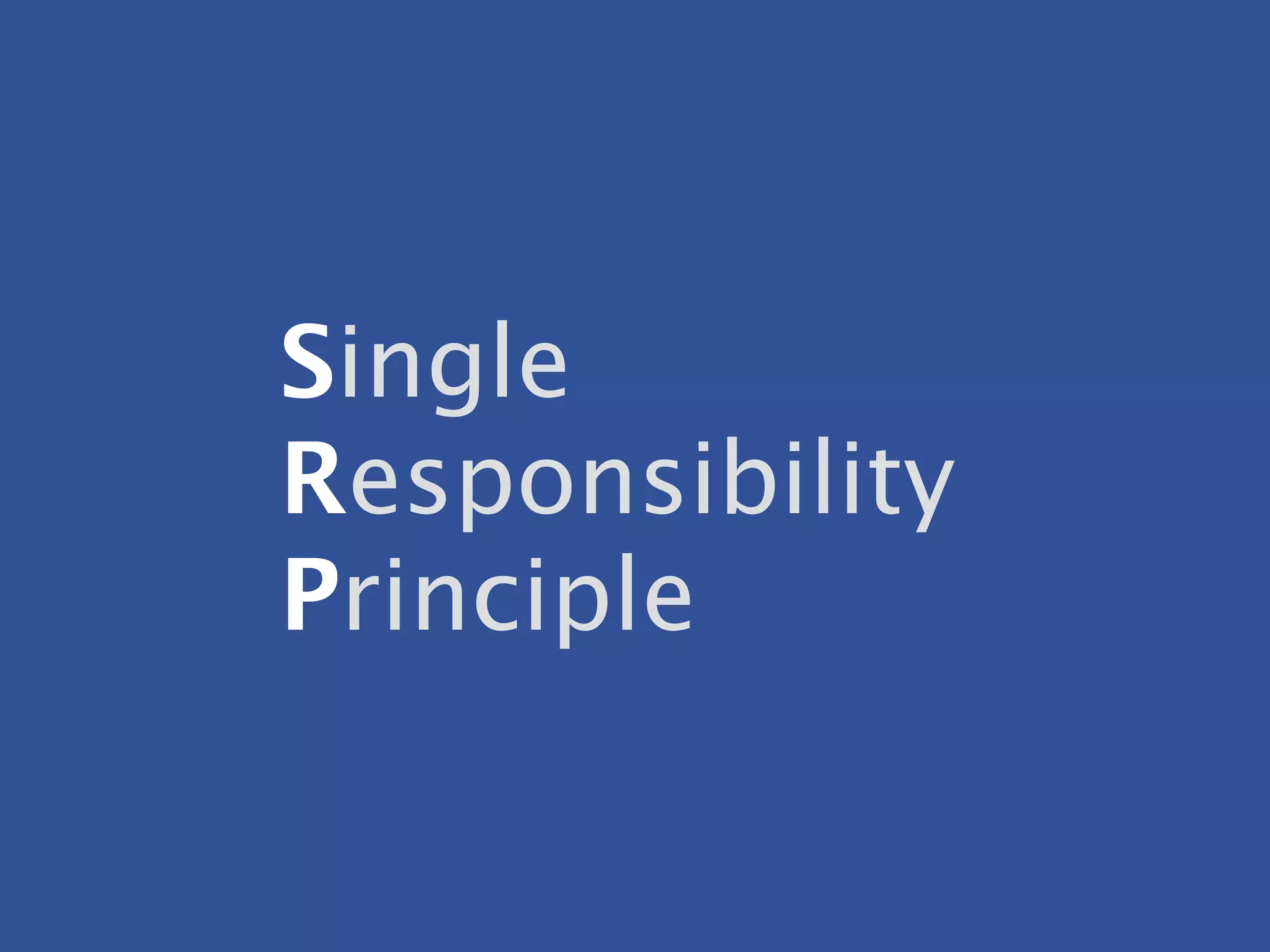 Single
Responsibility
Principle
 