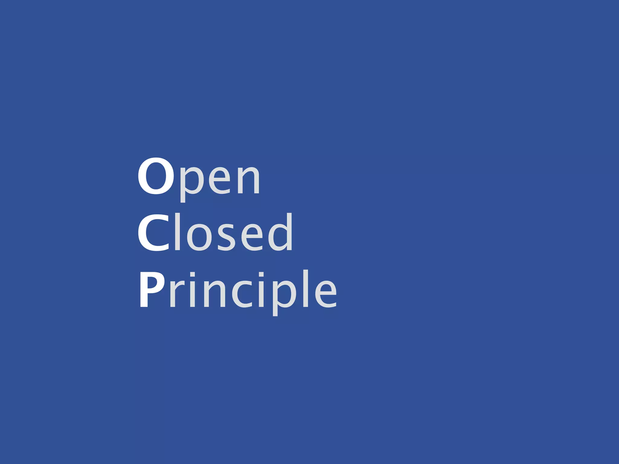 Open
Closed
Principle
 