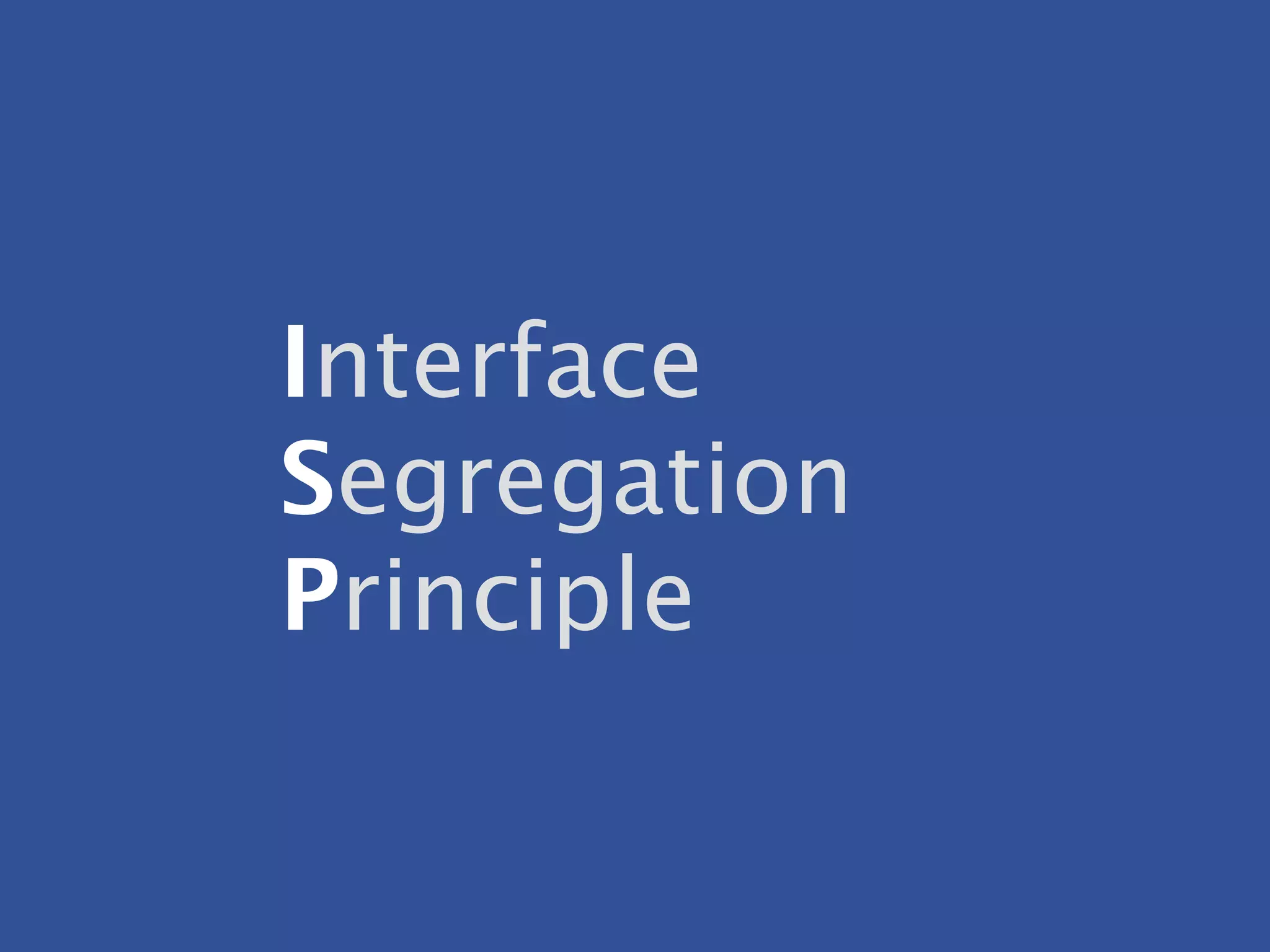 Interface
Segregation
Principle
 