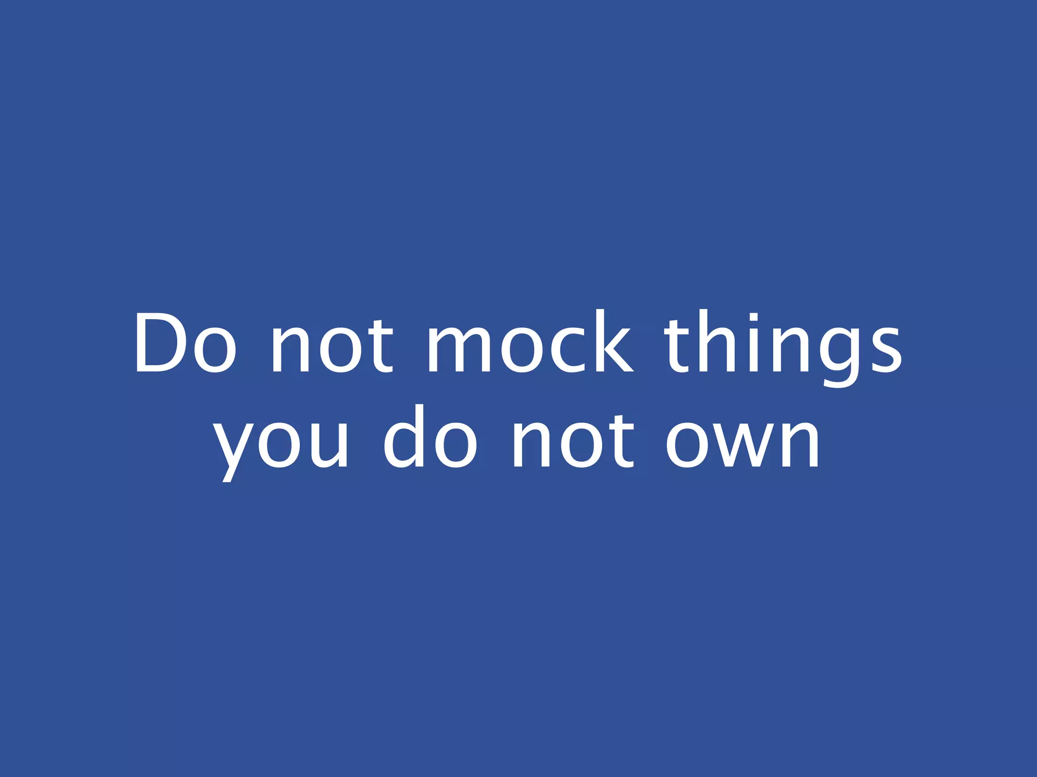 Do not mock things
you do not own
 