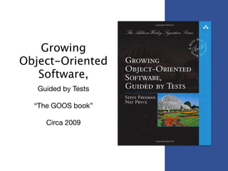 Growing
Object-Oriented
Software,
Guided by Tests

!
“The GOOS book”

!
Circa 2009
 