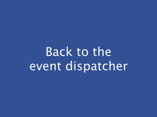 Back to the
event dispatcher
 
