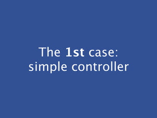The 1st case:
simple controller
 