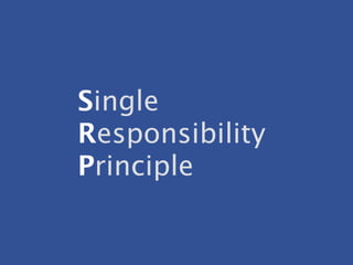 Single
Responsibility
Principle
 