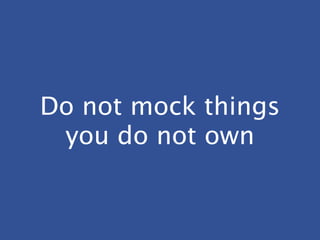 Do not mock things
you do not own
 