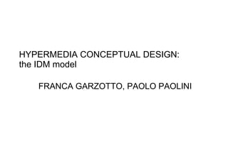 HYPERMEDIA CONCEPTUAL DESIGN:  the IDM model FRANCA GARZOTTO, PAOLO PAOLINI 