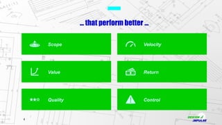 4
... that perform better …
Quality
Scope
Value
Control
Velocity
Return
 