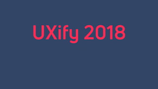 UXify 2018
THE FUTURE OF UX
 