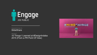 PROJECT
PRESENTATION TO
SlideShare
10 Things I Learned at #DesignIndaba
2015 (From a PR Point Of View)
 