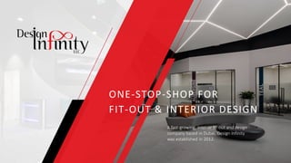 ONE-STOP-SHOP FOR
FIT-OUT & INTERIOR DESIGN
A fast-growing, interior fit-out and design
company based in Dubai, Design Infinity
was established in 2012.
 