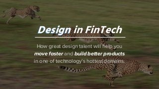 How great design talent will help you
move faster and build better products
in one of technology’s hottest domains.
DesignDesign in FinTech
 