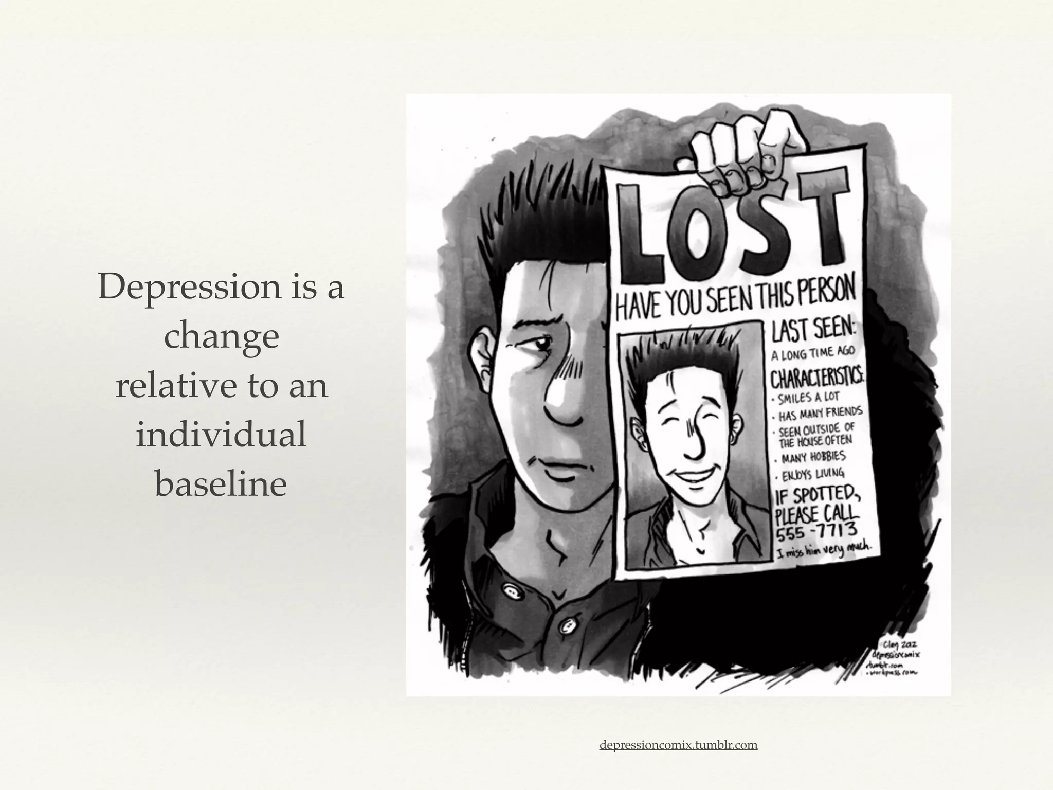 depressioncomix.tumblr.com
Depression is a
change
relative to an
individual
baseline
 