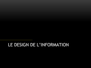 LE DESIGN DE L’INFORMATION
 