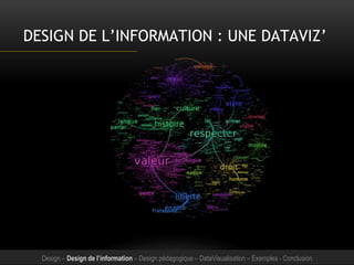 DESIGN DE L’INFORMATION : UNE DATAVIZ’
Design – Design de l’information – Design pédagogique – DataVisualisation – Exemples - Conclusion
 