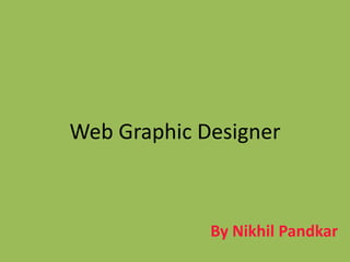 Web Graphic Designer

By Nikhil Pandkar

 
