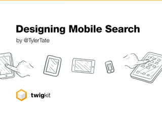Designing Mobile Search
by @TylerTate

 