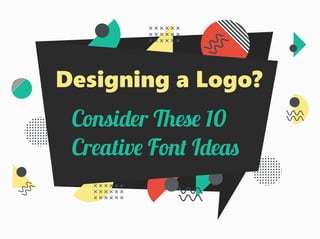 Designing a Logo?
Consider 10
Creativ Fon Ide
 