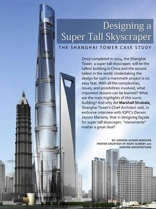 THE SHANGHAI TOWER CASE STUDY
Once completed in 2014, the Shanghai
Tower, a super tall skyscraper, will be the
tallest building in China and the second
tallest in the world. Undertaking the
design for such a mammoth project is no
easy feat. With all the complexities,
issues, and possibilities involved, what
important lessons can be learned? What
are the main highlights of this iconic
building? And why did Marshall Strabala,
Shanghai Tower’s Chief Architect said, in
exclusive interview with IQPC’s Darwin
Jayson Mariano, that in designing façade
for super tall skyscraper, “movements”
matter a great deal?
BY: DARWIN JAYSON MARIANO
PHOTOS COURTESY OF NICKY ALMSBY and
2DEFINE ARCHITECTURE

Like a battle of two Goliaths, emerging economies from Latin
America and Southeast Asia are toughing it out in the world
stage as both regions try to outdo each other in the arena of
Private Equity deals and investments. According to data
released by the Latin American Private Equity and Venture
Capital Association (LAVCA), private equity (PE) and venture
capital (VC) investing in Latin America hits 5-year high in 2012
with firms committing a total of $7.9 billion, representing 21%
increase over 2011.

 