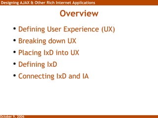 Overview Defining User Experience (UX) Breaking down UX Placing IxD into UX Defining IxD Connecting IxD and IA  