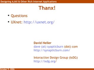 Thanx! Questions UXnet:  http:// uxnet.org /   David Heller dave (at)  syapticburn  (dot) com   http:// synapticburn.com / Interaction Design Group (IxDG) http:// ixdg.org /   