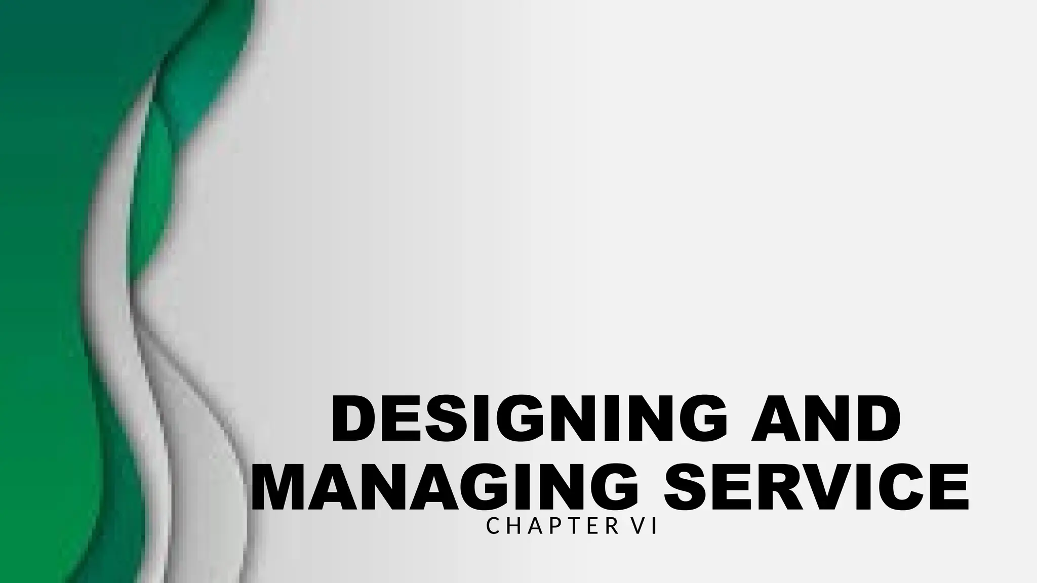 DESIGNING AND
MANAGING SERVICE
C H A P T E R V I
 