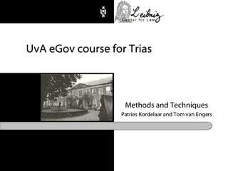 UvA eGov course for Trias Methods and Techniques Patries Kordelaar and Tom van Engers 