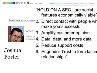 Joshua  Porter <ul><li>“HOLD ON A SEC...are social features economically viable? </li></ul><ul><li>Direct contact with peo...