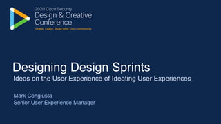 Mark Congiusta
Senior User Experience Manager
Ideas on the User Experience of Ideating User Experiences
Designing Design Sprints
 