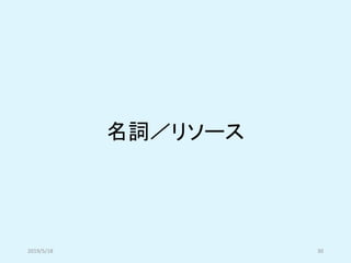 名詞／リソース
2019/5/18 30
 