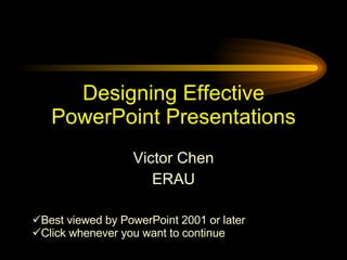 Designing Effective PowerPoint Presentations Victor Chen ERAU ,[object Object],[object Object]