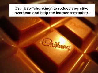 #3.  Use "chunking" to reduce cognitive overhead and help the learner remember. 
