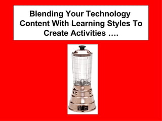 Blending Your Technology  Content With Learning Styles To Create Activities …. 
