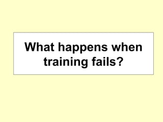 What happens when training fails? 
