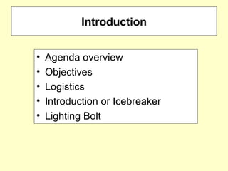 Introduction Agenda overview Objectives Logistics Introduction or Icebreaker Lighting Bolt  
