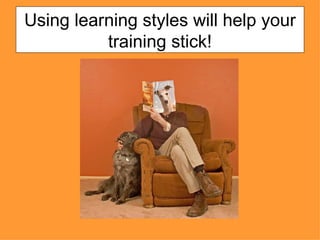 Using learning styles will help your training stick! 