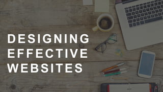 1
DESIGNING
EFFECTIVE
WEBSITES
 