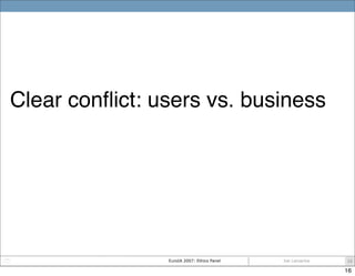 Clear conﬂict: users vs. business




                EuroIA 2007: Ethics Panel   Joe Lamantia   16

                     ...
