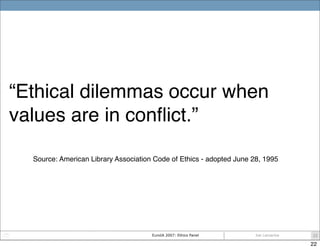 “Ethical dilemmas occur when
values are in conﬂict.”

  Source: American Library Association Code of Ethics - adopted June...