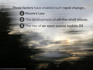 http://www.ﬂickr.com/photos/svensson/6012726684
Three factors have enabled such rapid change...
1. Moore’s Law
2. The deve...