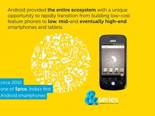 Android provided the entire ecosystem with a unique
opportunity to rapidly transition from building low-cost
feature phone...