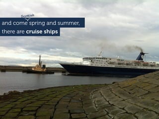 and come spring and summer,
there are cruise ships
Scoish
 