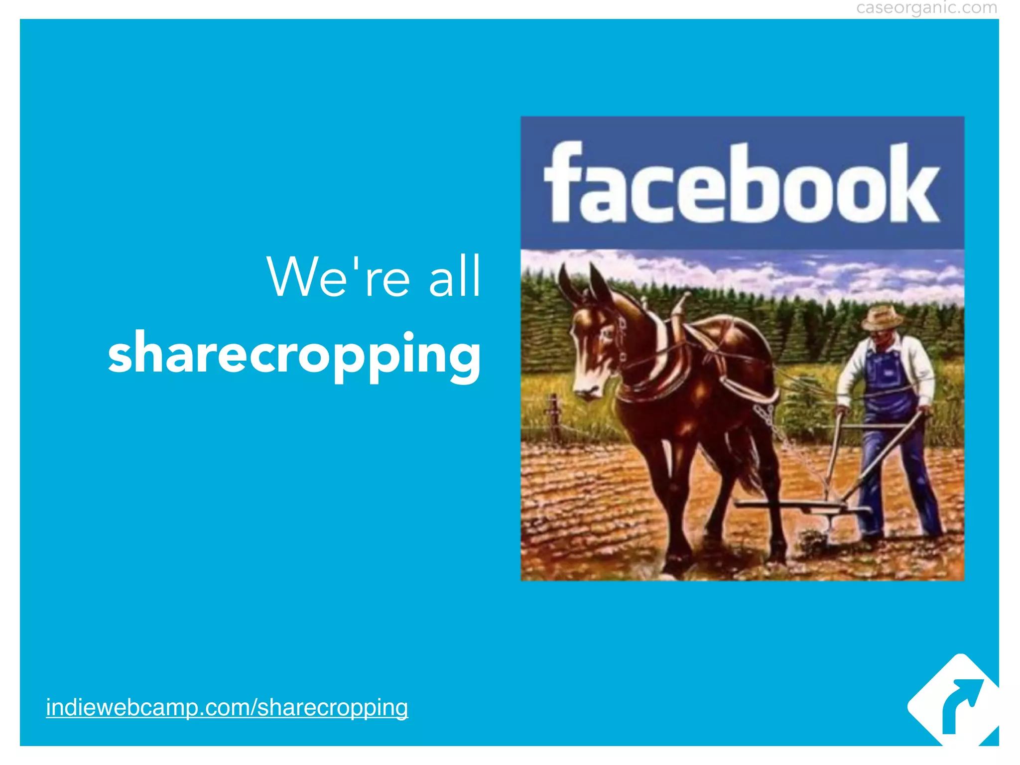 caseorganic.com

We're all
sharecropping

indiewebcamp.com/sharecropping

 