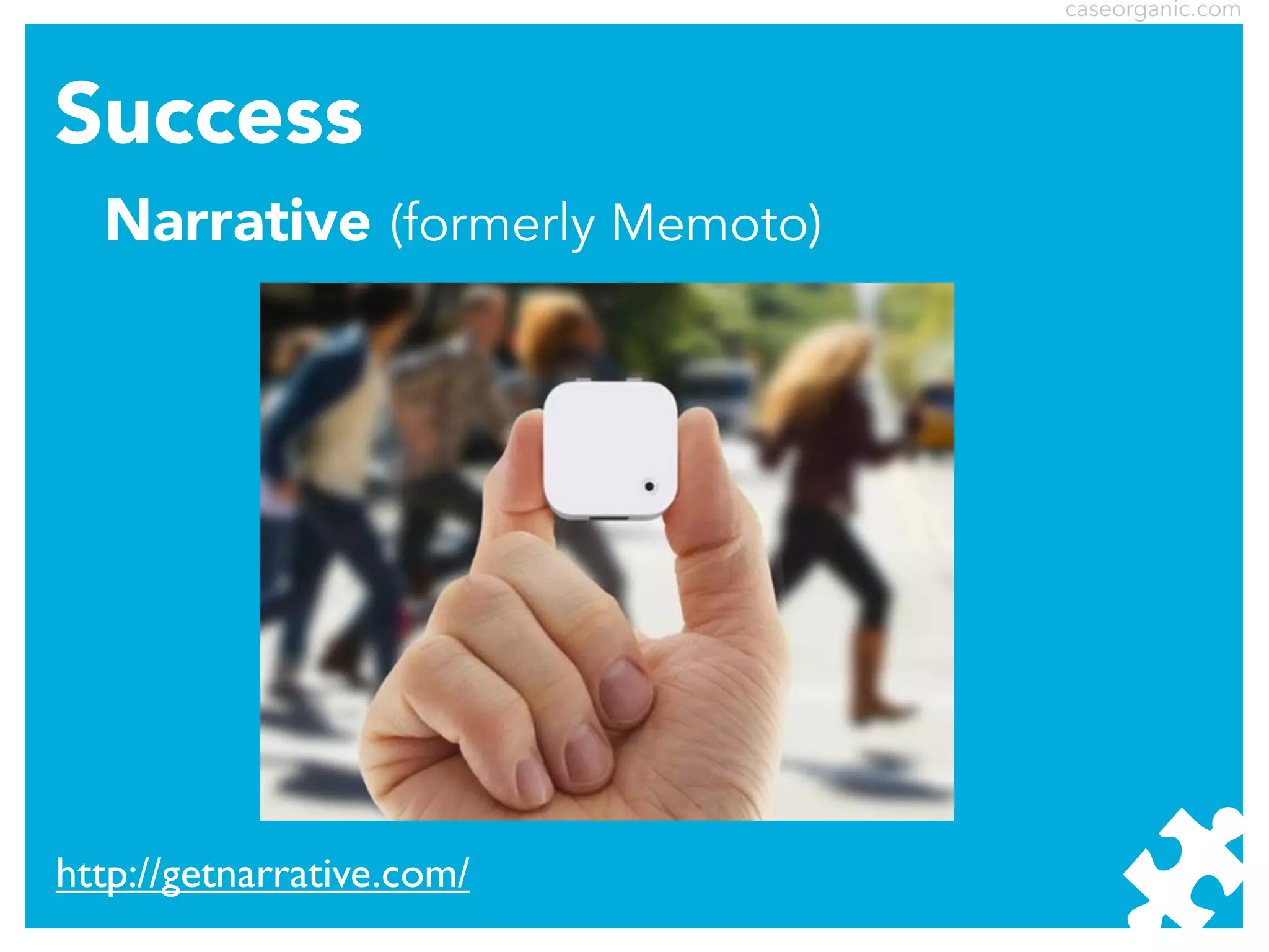 caseorganic.com

Success
Narrative (formerly Memoto)

http://getnarrative.com/

 