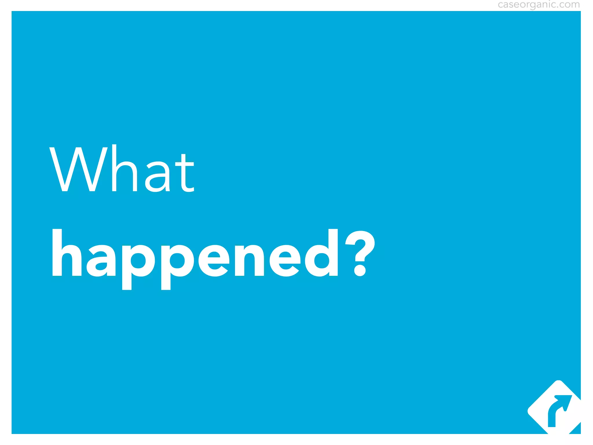 caseorganic.com

What
happened?

 
