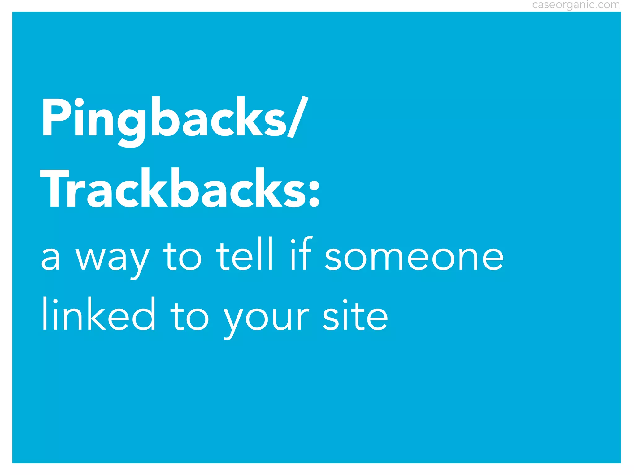 caseorganic.com

Pingbacks/
Trackbacks:
a way to tell if someone
linked to your site

 