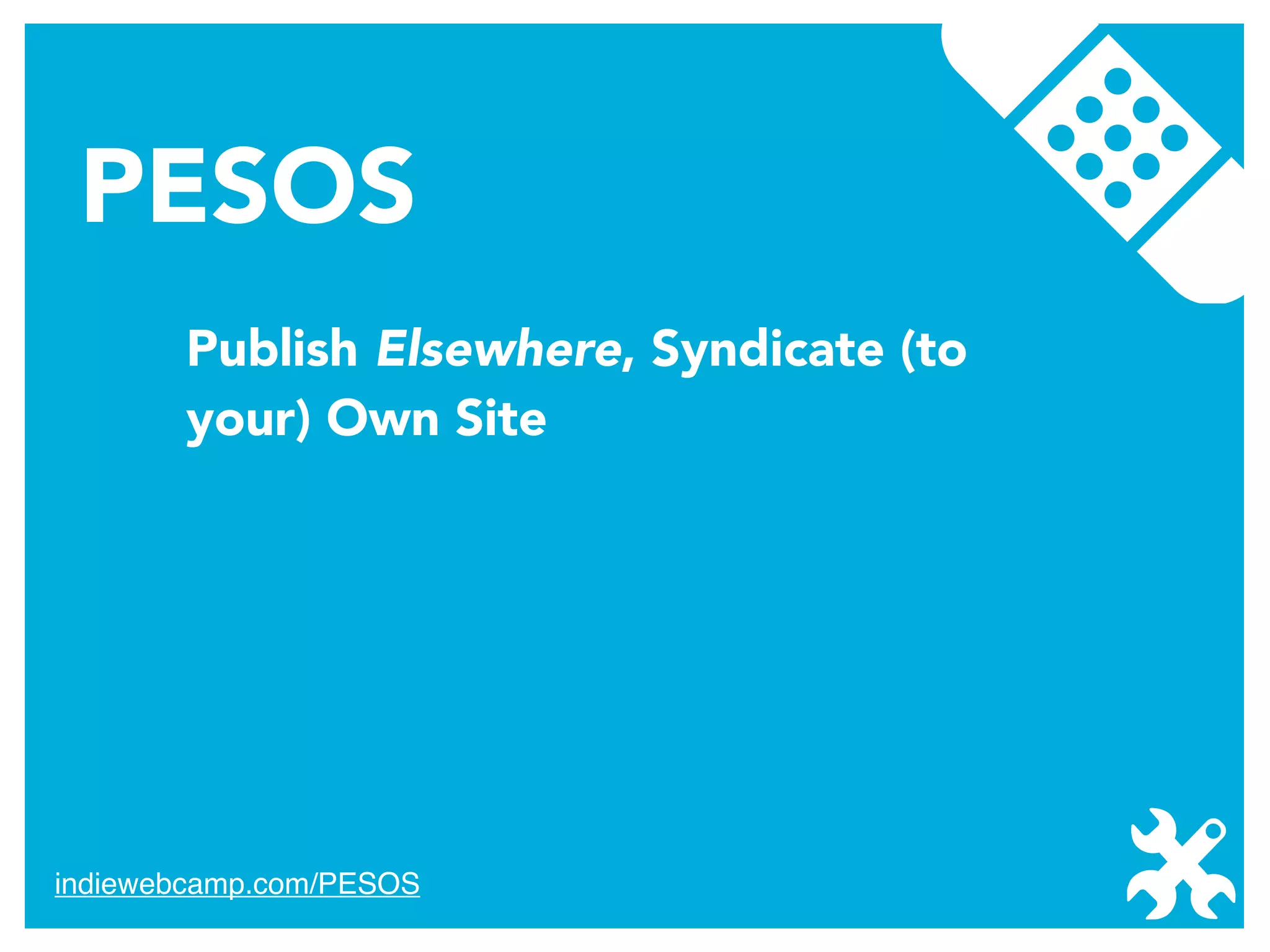 caseorganic.com

PESOS
Publish Elsewhere, Syndicate (to
your) Own Site

indiewebcamp.com/PESOS

 