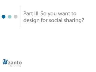 Part III: So you want to design for social sharing? 
