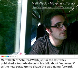 Matt Webb / Movement / Snap
                            http://schulzeandwebb.com/2008/movement/




                     ...