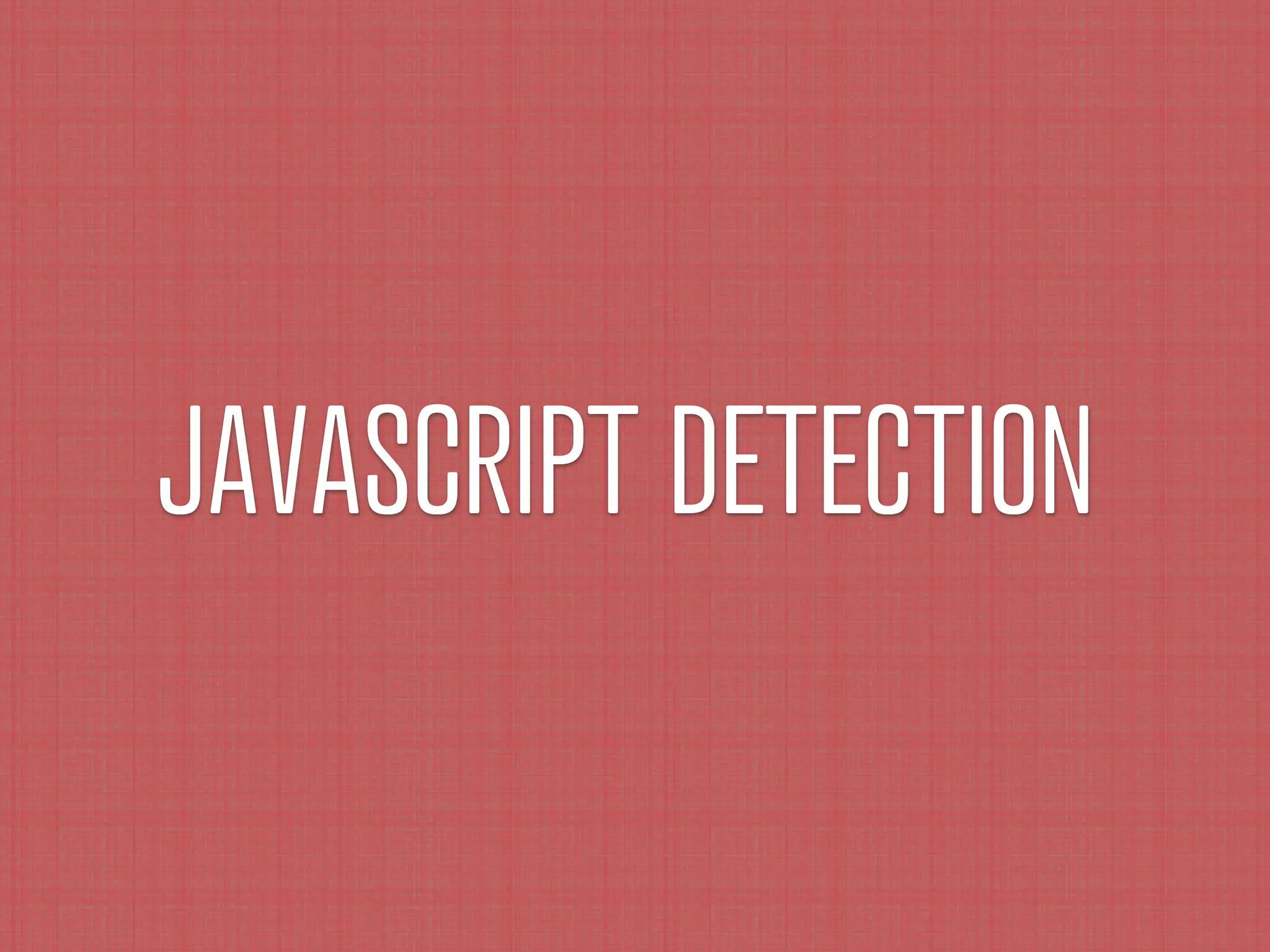 JAVASCRIPT DETECTION
 